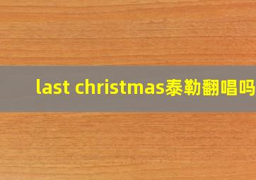 last christmas泰勒翻唱吗